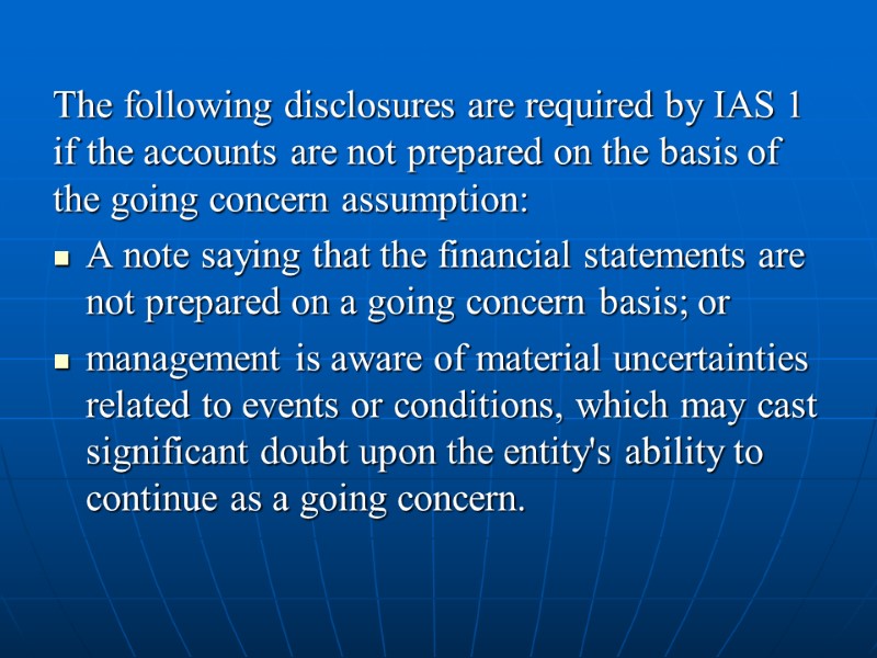 The following disclosures are required by IAS 1 if the accounts are not prepared